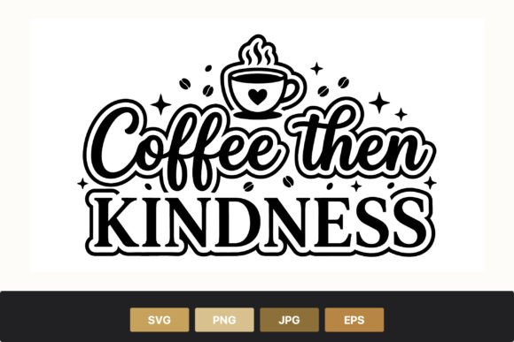 Coffee then Kindness Coffee Cup Vector: Graphics & Illustrations Review